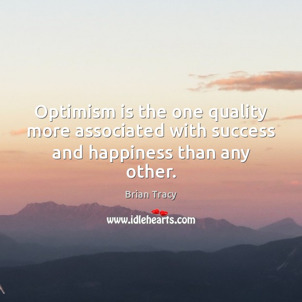 Optimism is the one quality more associated with success and happiness than any other. Brian Tracy Picture Quote