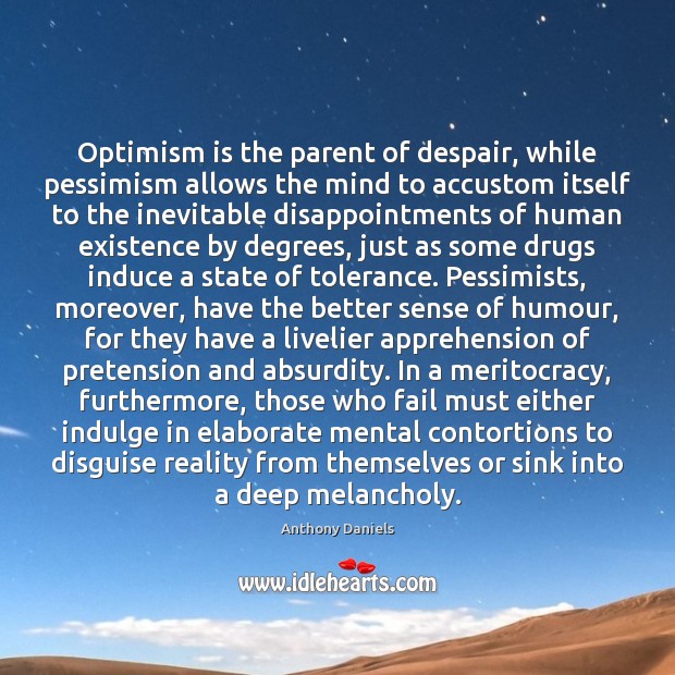 Optimism is the parent of despair, while pessimism allows the mind to Anthony Daniels Picture Quote
