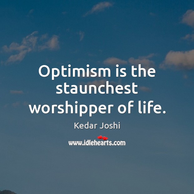 Optimism is the staunchest worshipper of life. Kedar Joshi Picture Quote