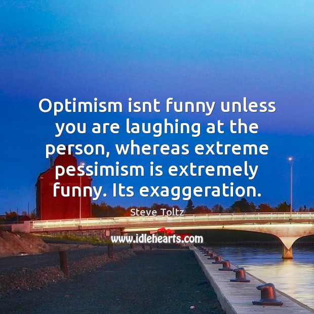 Optimism isnt funny unless you are laughing at the person, whereas extreme Image