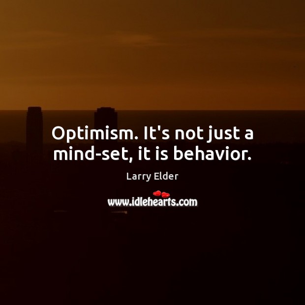 Optimism. It’s not just a mind-set, it is behavior. Larry Elder Picture Quote