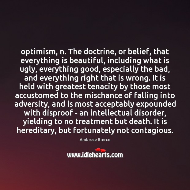Optimism, n. The doctrine, or belief, that everything is beautiful, including what Ambrose Bierce Picture Quote