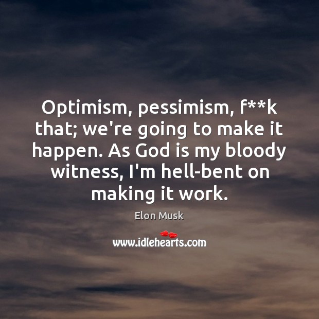 Optimism, pessimism, f**k that; we’re going to make it happen. As Elon Musk Picture Quote
