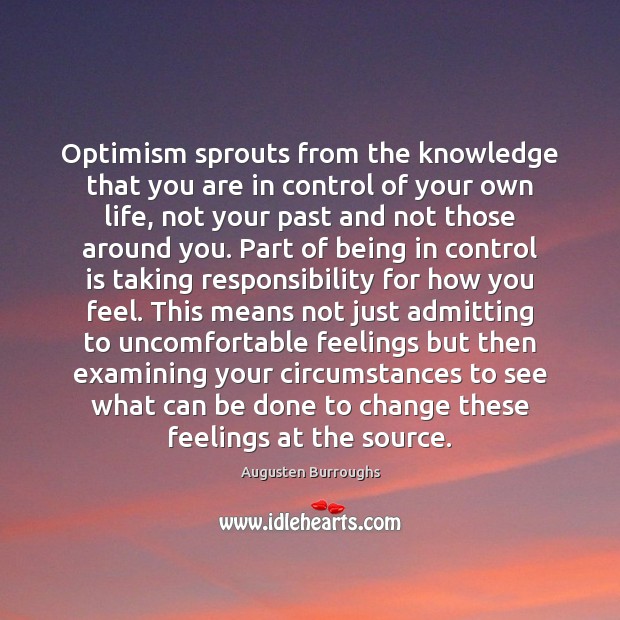 Optimism sprouts from the knowledge that you are in control of your Augusten Burroughs Picture Quote