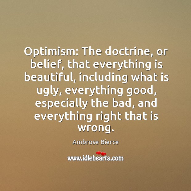 Optimism: the doctrine, or belief, that everything is beautiful, including what is Image
