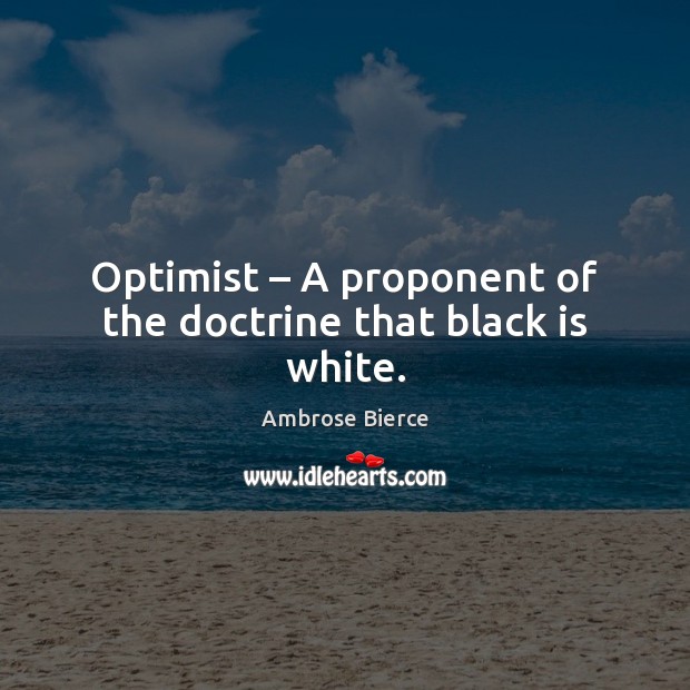 Optimist – A proponent of the doctrine that black is white. Image