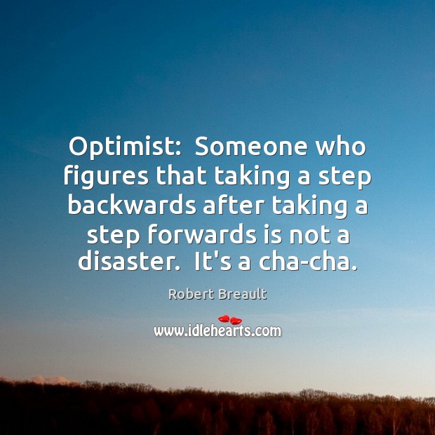Optimist:  Someone who figures that taking a step backwards after taking a Robert Breault Picture Quote