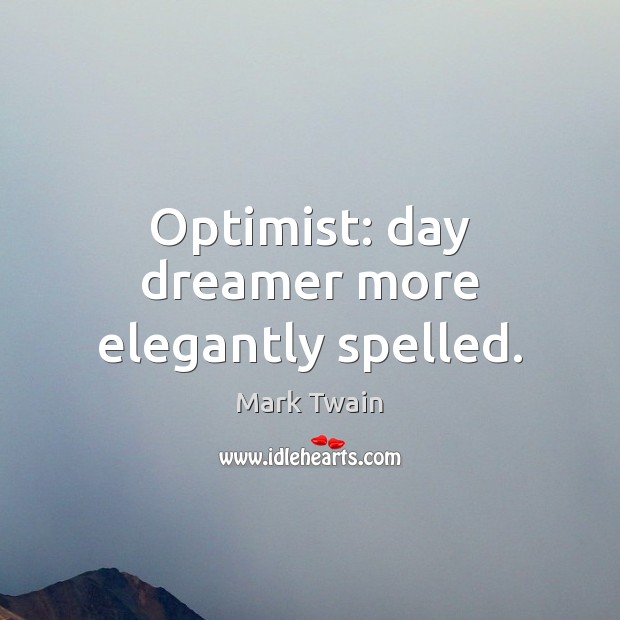 Optimist: day dreamer more elegantly spelled. Mark Twain Picture Quote