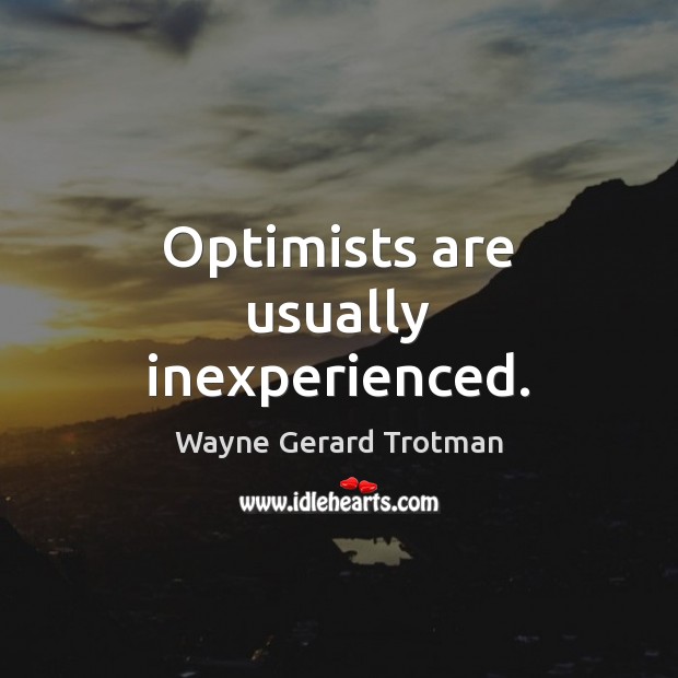 Optimists are usually inexperienced. Image