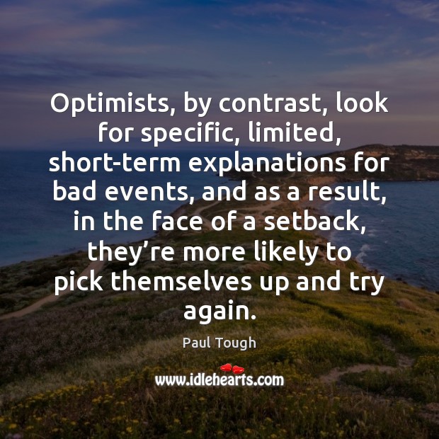 Optimists, by contrast, look for specific, limited, short-term explanations for bad events, Try Again Quotes Image