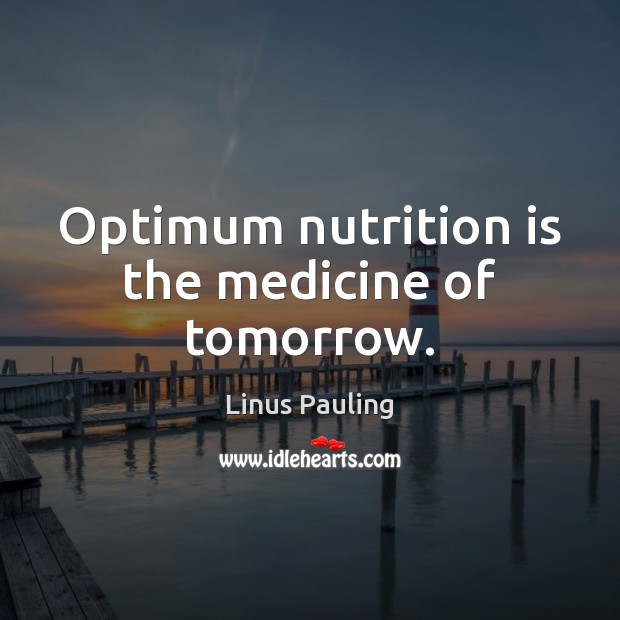 Optimum nutrition is the medicine of tomorrow. Linus Pauling Picture Quote