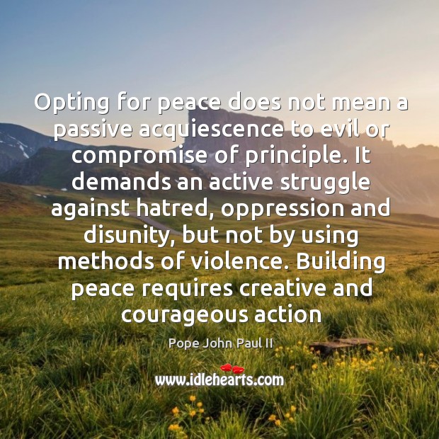 Opting for peace does not mean a passive acquiescence to evil or Pope John Paul II Picture Quote