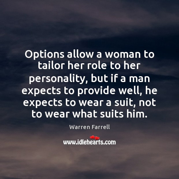 Options allow a woman to tailor her role to her personality, but Warren Farrell Picture Quote