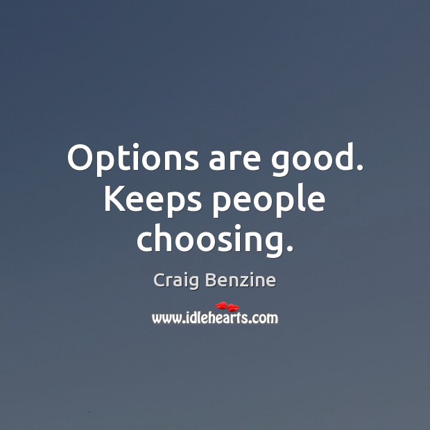 Options are good. Keeps people choosing. Craig Benzine Picture Quote