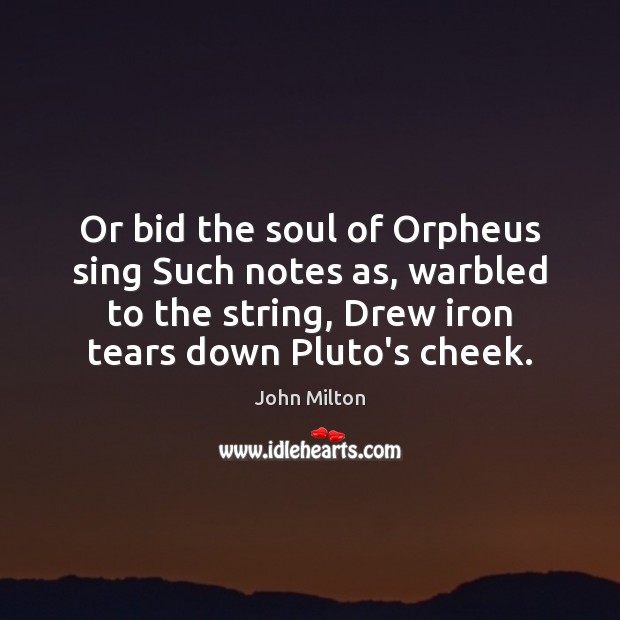 Or bid the soul of Orpheus sing Such notes as, warbled to John Milton Picture Quote