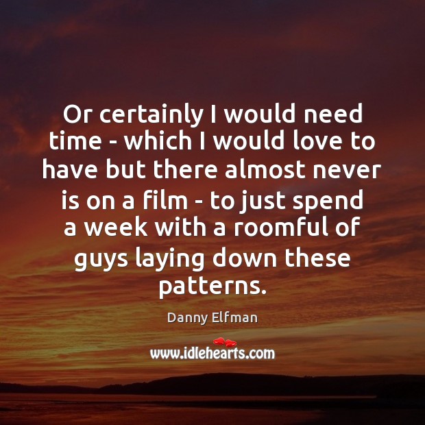 Or certainly I would need time – which I would love to Danny Elfman Picture Quote