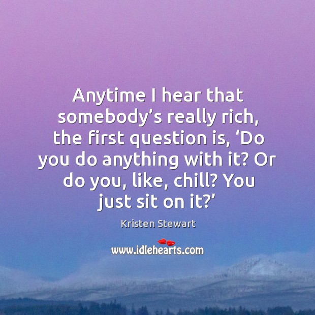 Or do you, like, chill? you just sit on it?’ Image