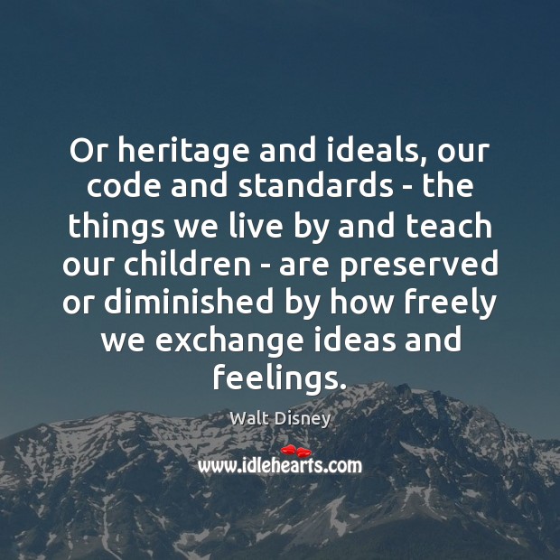 Or heritage and ideals, our code and standards – the things we Walt Disney Picture Quote