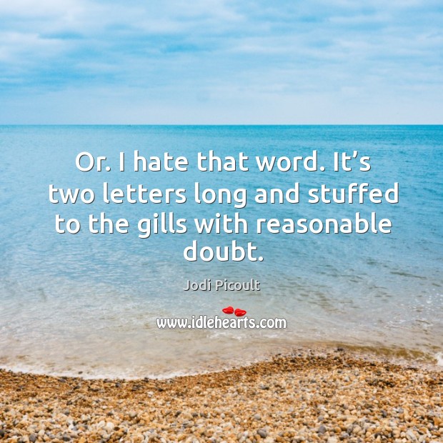 Or. I hate that word. It’s two letters long and stuffed Jodi Picoult Picture Quote