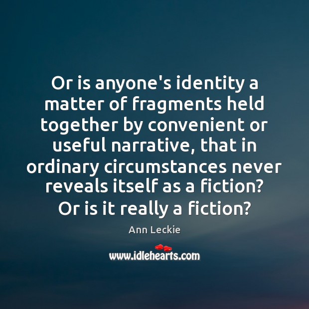 Or is anyone’s identity a matter of fragments held together by convenient Image