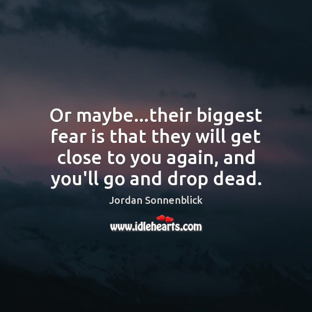 Or maybe…their biggest fear is that they will get close to Jordan Sonnenblick Picture Quote