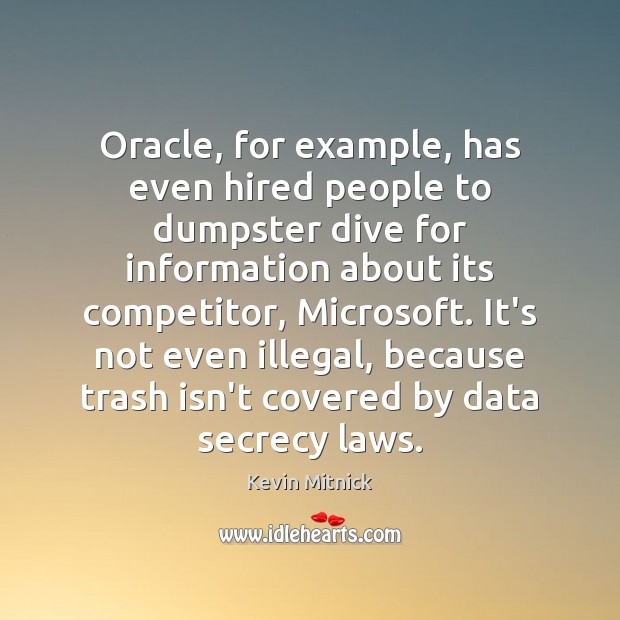 Oracle, for example, has even hired people to dumpster dive for information Kevin Mitnick Picture Quote