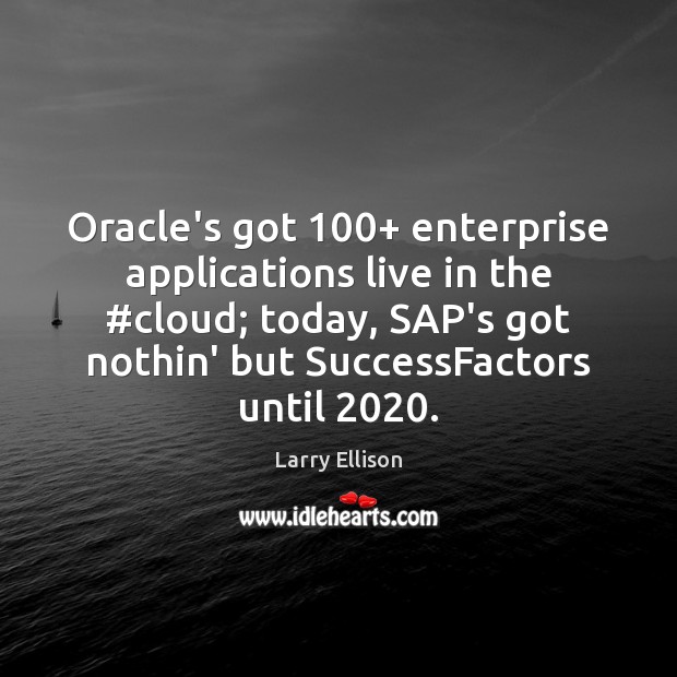 Oracle’s got 100+ enterprise applications live in the #cloud; today, SAP’s got nothin’ Larry Ellison Picture Quote
