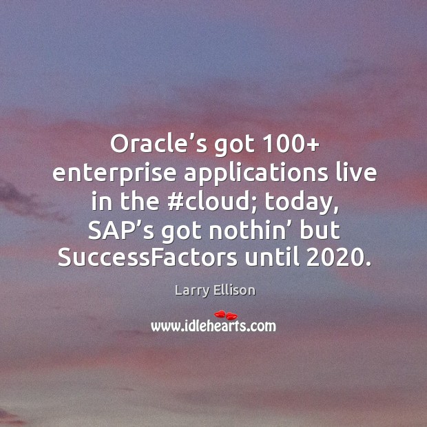 Oracle’s got 100+ enterprise applications live in the #cloud; today, sap’s got nothin’ but successfactors until 2020. Image