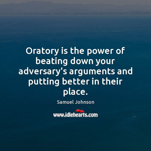 Oratory is the power of beating down your adversary’s arguments and putting Image