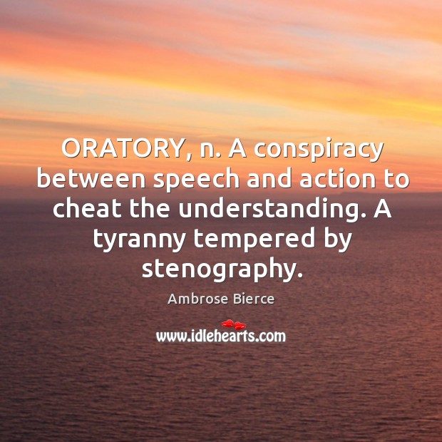 ORATORY, n. A conspiracy between speech and action to cheat the understanding. Image