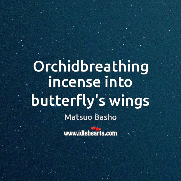 Orchidbreathing incense into butterfly’s wings Matsuo Basho Picture Quote