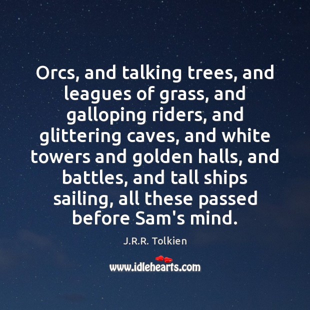 Orcs, and talking trees, and leagues of grass, and galloping riders, and J.R.R. Tolkien Picture Quote