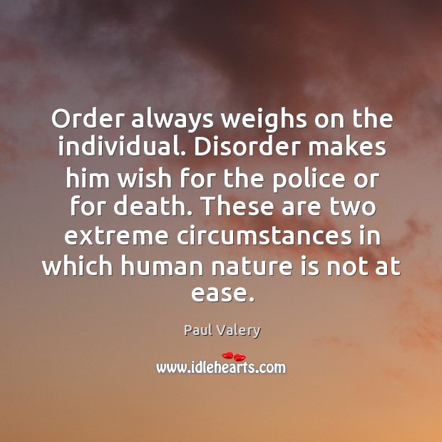 Order always weighs on the individual. Disorder makes him wish for the Paul Valery Picture Quote