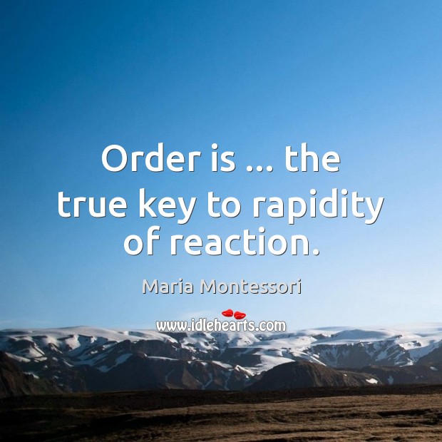 Order is … the true key to rapidity of reaction. Maria Montessori Picture Quote
