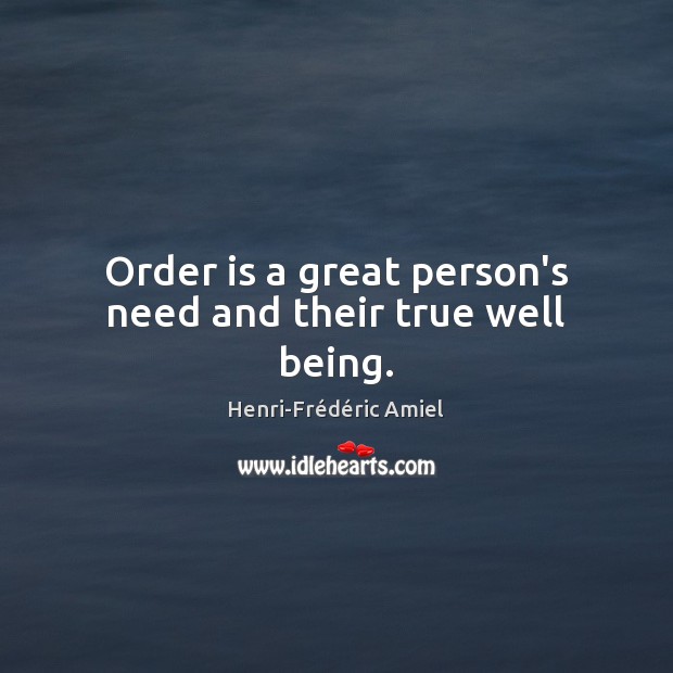 Order is a great person’s need and their true well being. Image