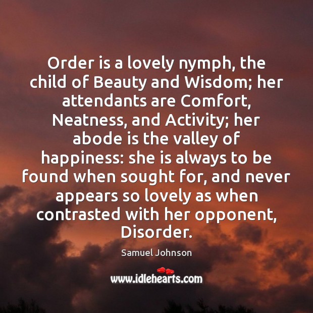 Order is a lovely nymph, the child of Beauty and Wisdom; her Wisdom Quotes Image