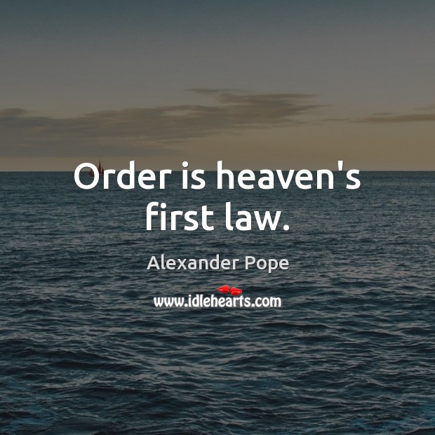 Order is heaven’s first law. Alexander Pope Picture Quote