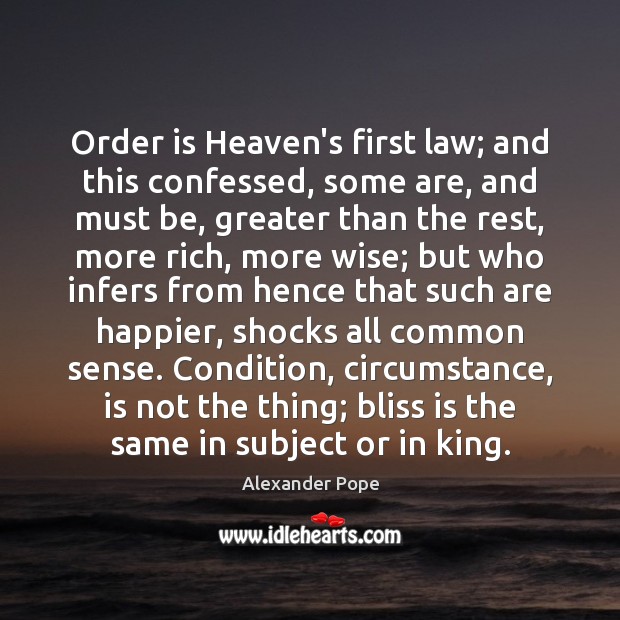Order is Heaven’s first law; and this confessed, some are, and must Alexander Pope Picture Quote