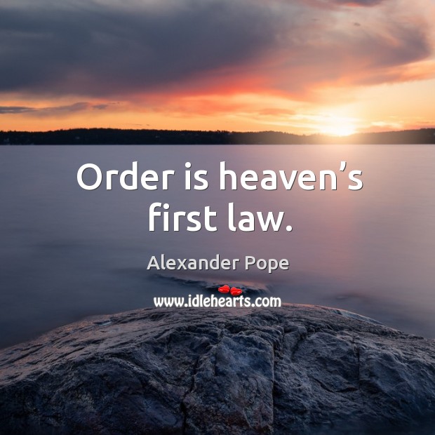 Order is heaven’s first law. Image