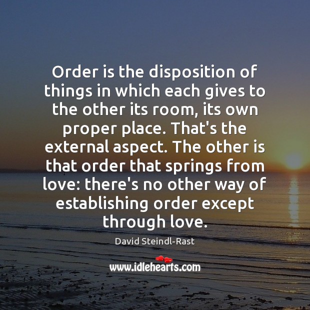 Order is the disposition of things in which each gives to the David Steindl-Rast Picture Quote