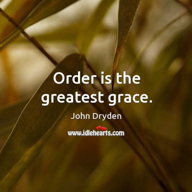 Order is the greatest grace. John Dryden Picture Quote