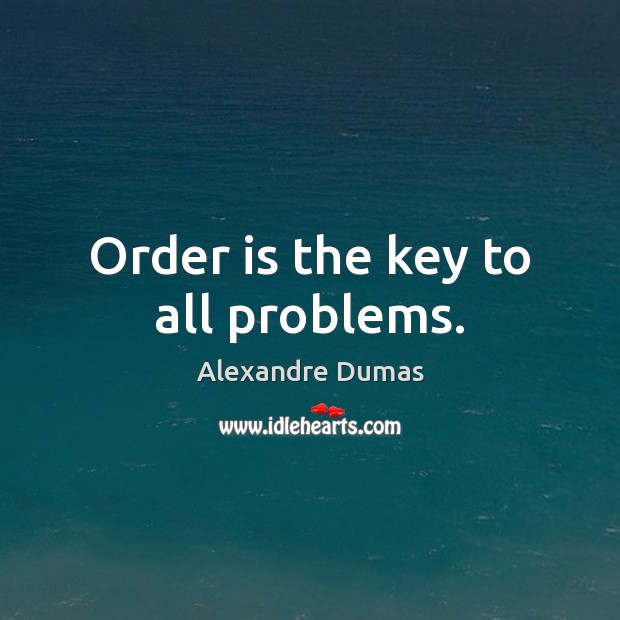 Order is the key to all problems. Alexandre Dumas Picture Quote