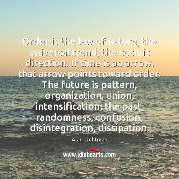 Order is the law of nature, the universal trend, the cosmic direction. Image