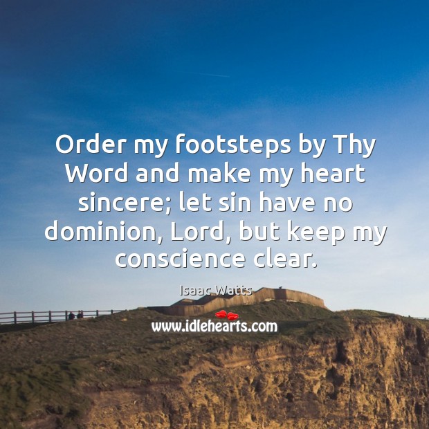 Order my footsteps by Thy Word and make my heart sincere; let Isaac Watts Picture Quote