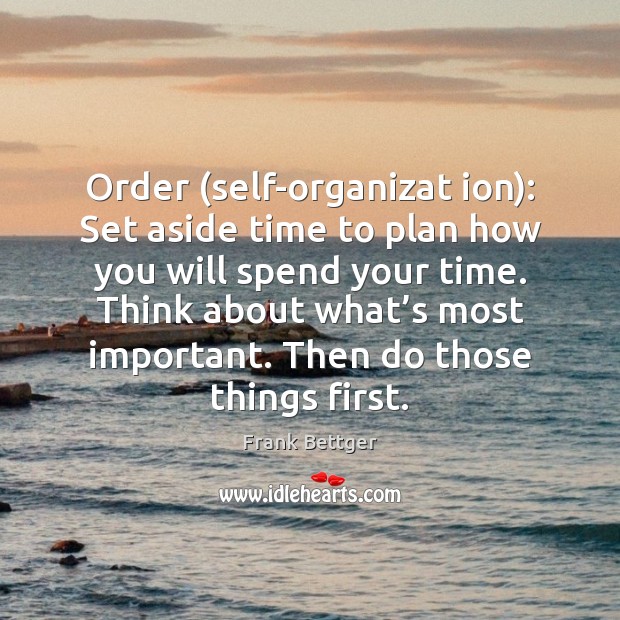 Order (self-organizat ion): Set aside time to plan how you will spend Frank Bettger Picture Quote