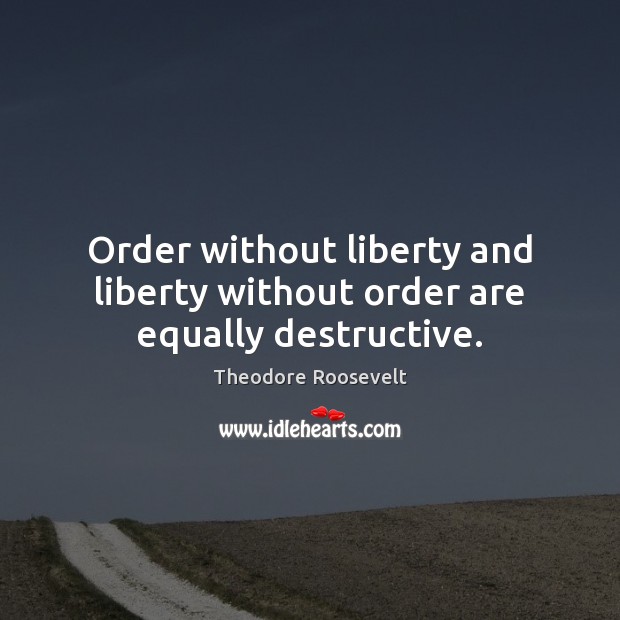 Order without liberty and liberty without order are equally destructive. Image