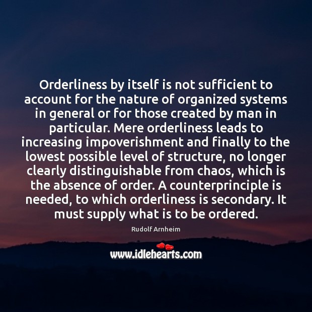 Orderliness by itself is not sufficient to account for the nature of Rudolf Arnheim Picture Quote