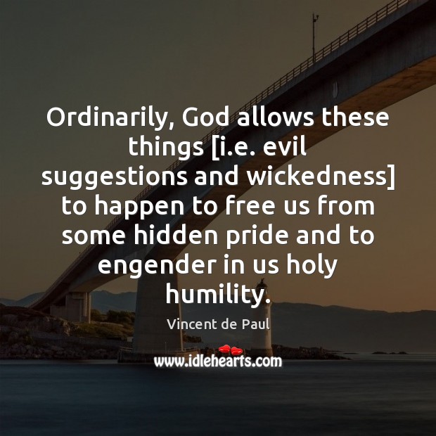 Ordinarily, God allows these things [i.e. evil suggestions and wickedness] to Vincent de Paul Picture Quote