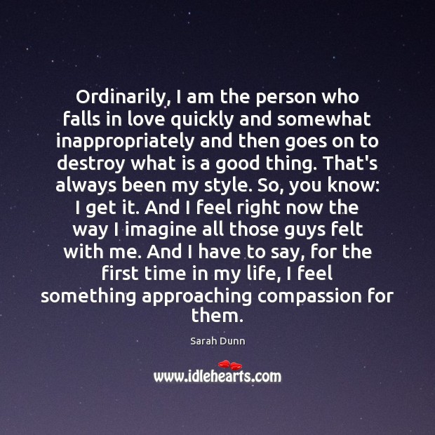 Ordinarily, I am the person who falls in love quickly and somewhat Sarah Dunn Picture Quote