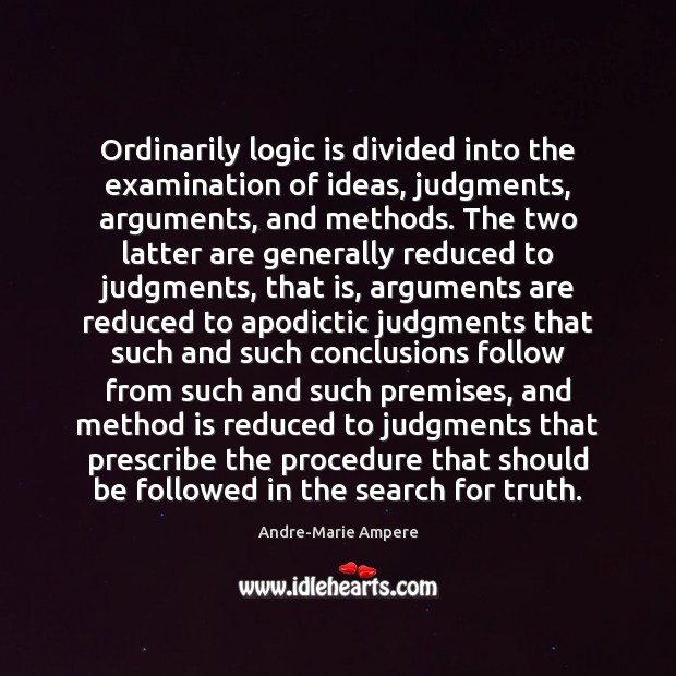 Ordinarily logic is divided into the examination of ideas, judgments, arguments, and Image
